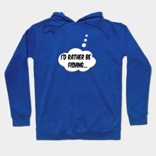 I'd Rather Be Fishing Hoodie